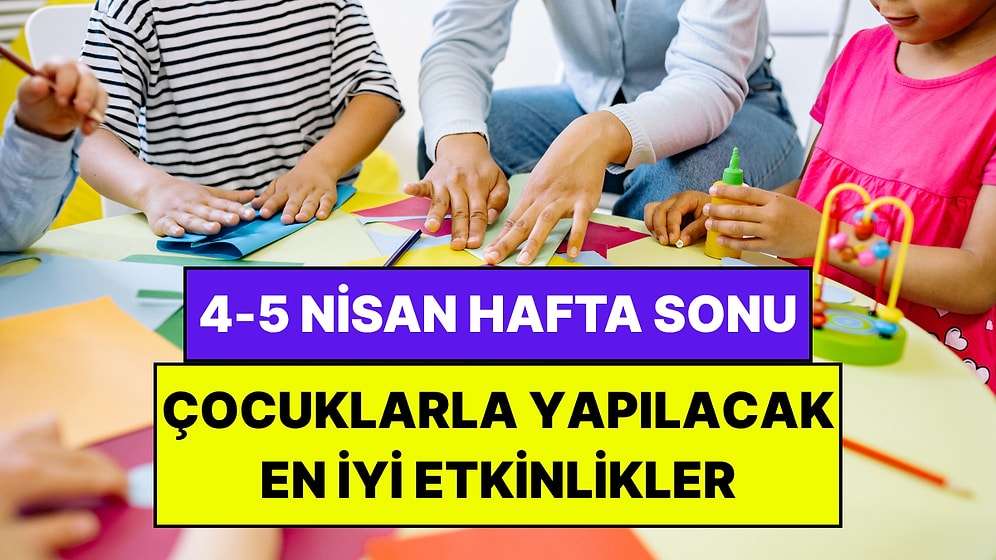 İstanbul'da Bu Hafta Sonu Çocuklarla Yapılacak Etkinlikler: 4 - 5 Nisan Aileniz İçin Çok Eğlenceli Gelecek!