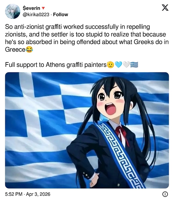 "Yani anti-Siyonist grafitiler, Siyonistleri uzaklaştırma konusunda işe yaramış görünüyor ve yerleşimci, Yunanistan’da Yunanların ne yaptığına alınmaya o kadar odaklanmış ki bunu fark edemeyecek kadar aptal. Atina’daki grafiti yapanlara tam destek."