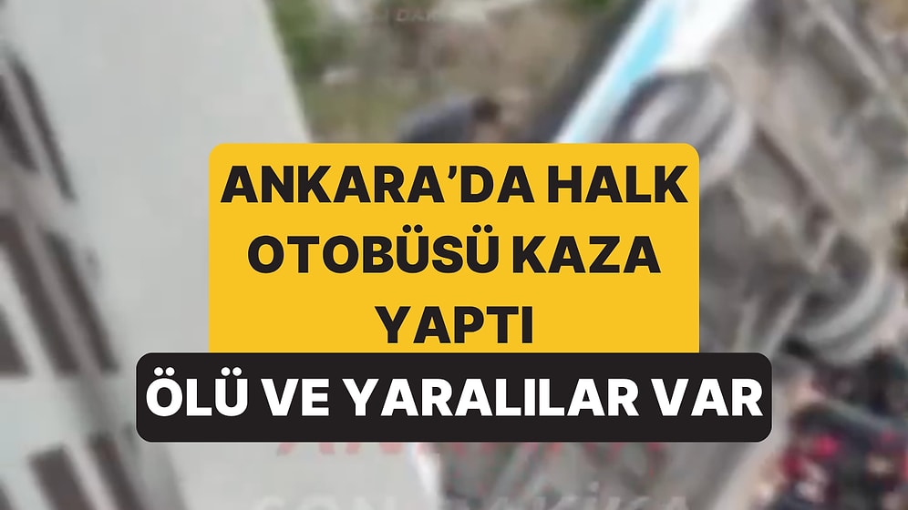 Ankara'da Özel Halk Otobüsü Üst Geçide Çarptı: Ölü ve Yaralılar Var