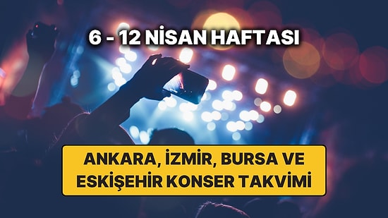 Ankara, İzmir, Bursa ve Eskişehir'de Haftanın En Güzel Konserleri: İşte 6 – 12 Nisan Konser Takvimi