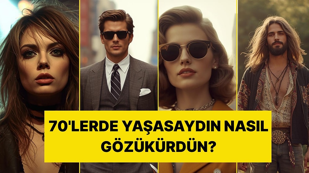 70’lerde Yaşasaydın Nasıl Gözükürdün?