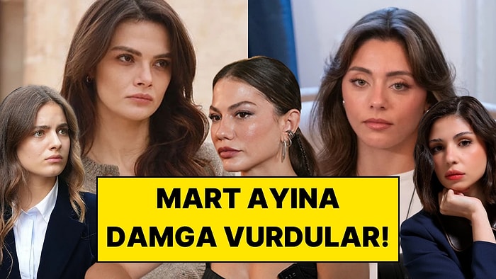 Mart Ayında En Çok Konuşulan Kadın Oyuncular Açıklandı