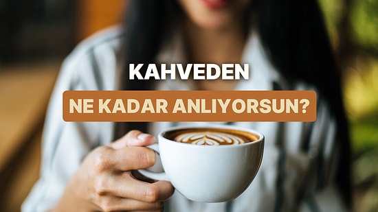 Sen Kahveden Ne Kadar Anlıyorsun?