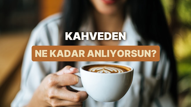 Sen Kahveden Ne Kadar Anlıyorsun?