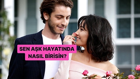 Sen Aşk Hayatında Nasıl Birisin?
