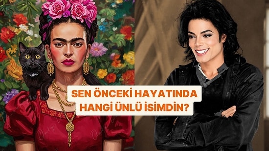 Sen Önceki Hayatında Hangi Ünlü İsimdin?