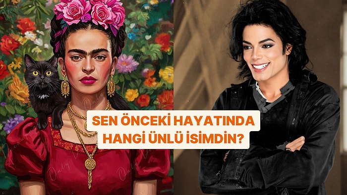 Sen Önceki Hayatında Hangi Ünlü İsimdin?