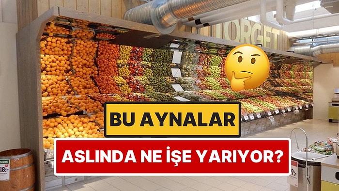 Marketlerde Meyve ve Sebzelerin Arkasına Yerleştirilen Aynalar Aslında Ne İşe Yarıyor?