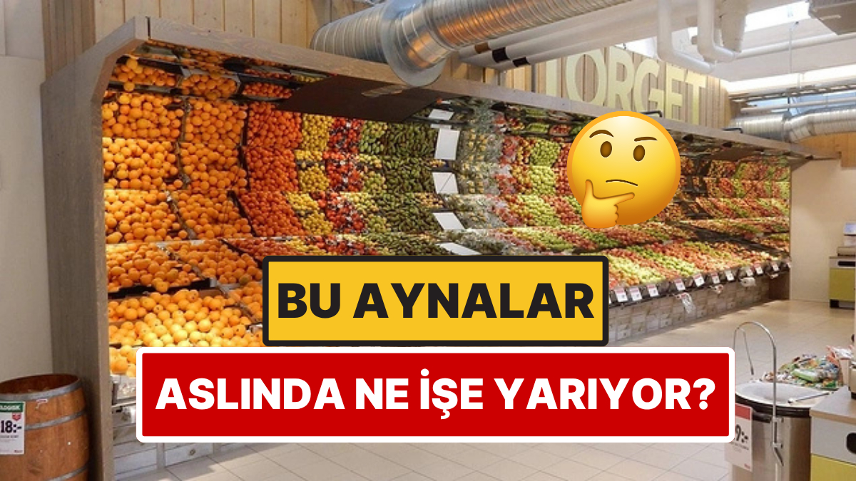 Marketlerde Meyve ve Sebzelerin Arkasına Yerleştirilen Aynalar Aslında Ne İşe Yarıyor?