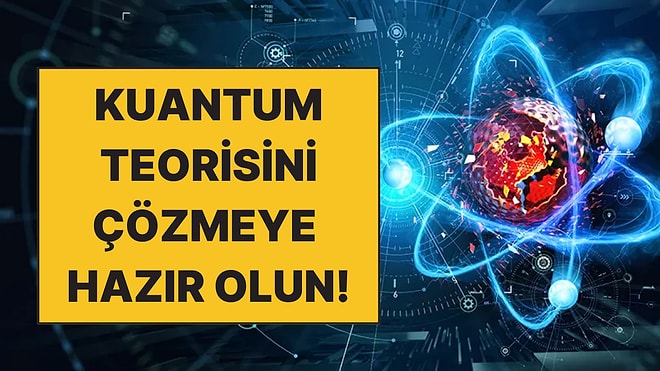 Çayınızı Kahvenizi Alın Gelin; Muazzam Bir Anlatımla Kuantum Teorisini Öğreniyoruz!
