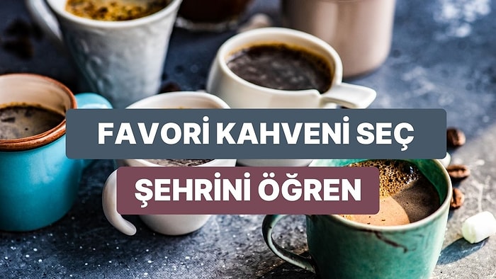 Favori Kahvene Göre Senin Ruhun Hangi Şehre Ait?