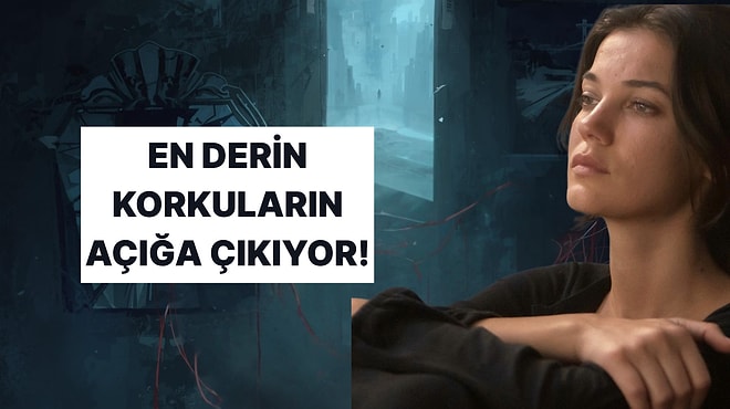 10 Soruluk Psikolojik Teste Göre Neden Korkuyorsun?