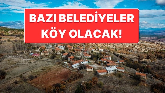 Nüfusu 2 Binin Altına Düşen Belediye ve Beldeler Köy Statüsüne Dönüştürülecek