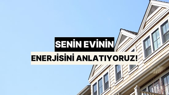 Senin Evinin Enerjisini Anlatıyoruz!