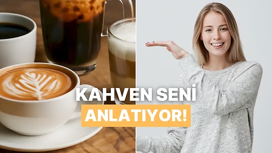 Kahve Tercihlerine Göre Karakterini Analiz Ediyoruz!