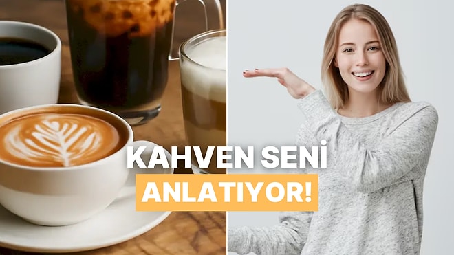 Kahve Tercihlerine Göre Karakterini Analiz Ediyoruz!