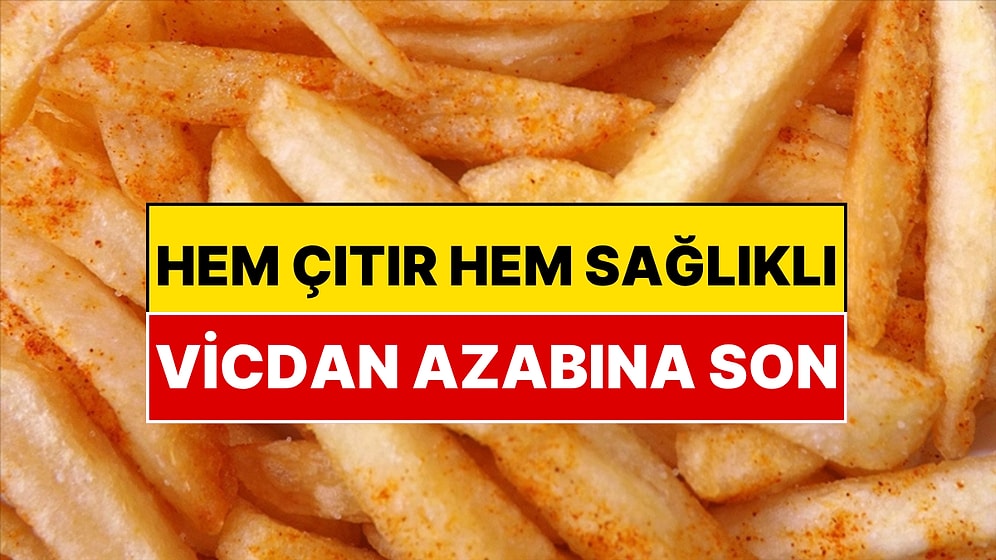 Hem Çıtır Hem Sağlıklı Patates Kızartmanın Formülü Bulundu