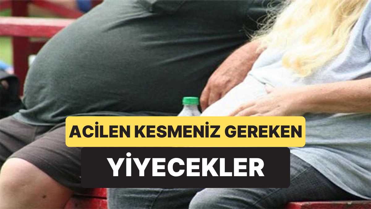 Obezite Uzmanı Acilen Yemeyi Kesmeniz Gereken Yiyecekleri Açıkladı