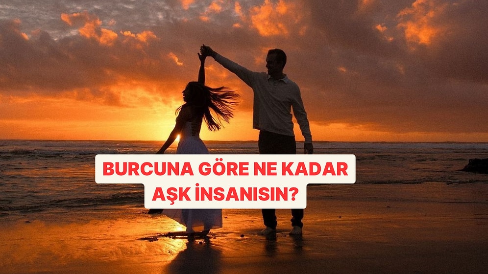 Burcuna Göre Yüzde Kaç Aşk İnsanısın?
