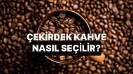 Çekirdek Kahve Alırken Nelere Dikkat Etmelisiniz?