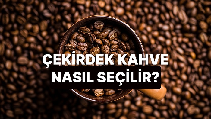 Çekirdek Kahve Alırken Nelere Dikkat Etmelisiniz?