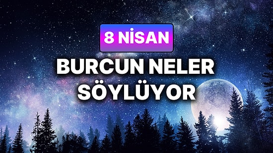 Günlük Burç Yorumuna Göre 8 Nisan Çarşamba Günün Nasıl Geçecek?