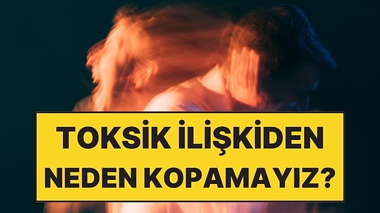 Toksik İlişkiden Çıkamama Psikolojisi: Travma Bağı Nasıl Oluşur?
