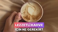 Kahveni Daha Lezzetli Yapacak Küçük Detaylar