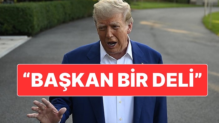 Donald Trump’a Eleştirilerin Dozu Gittikçe Yükseliyor: "Başkanımız Bir Deli"