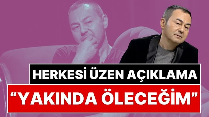 "Yakında Ölüp Gideceğim" Diyen Serdar Ortaç Canlı Yayında Vasiyetini Açıkladı