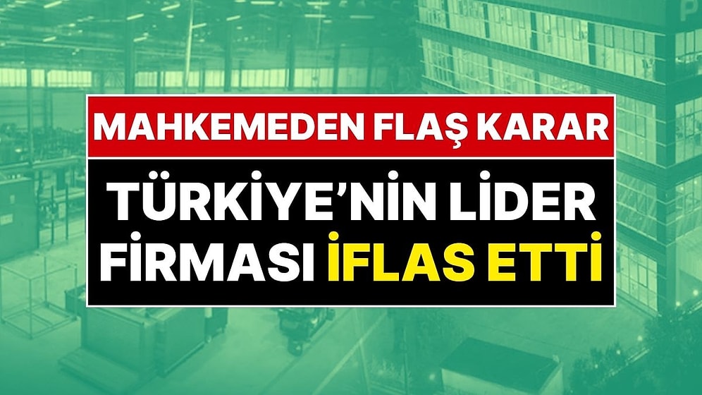 Mahkemeden Flaş Karar! 34 Ülkeye Satış Yapan Türkiye'nin Lider Firması Resmen İflas Etti