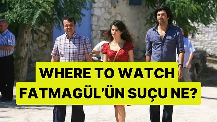 Where to Watch Fatmagül'ün Suçu Ne (What is Fatmagül's Fault?)? Streaming Guide for All Countries