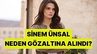 Uzak Şehir'in Alya'sı Sinem Ünsal Neden Gözaltına Alındı?