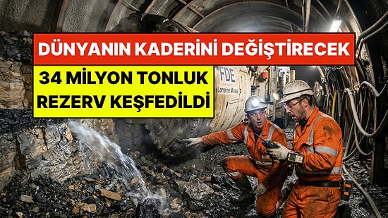 Dünyanın Kaderini Değiştirecek: 34 Milyon Tonluk Dev Rezerv Yanlışlıkla Keşfedildi