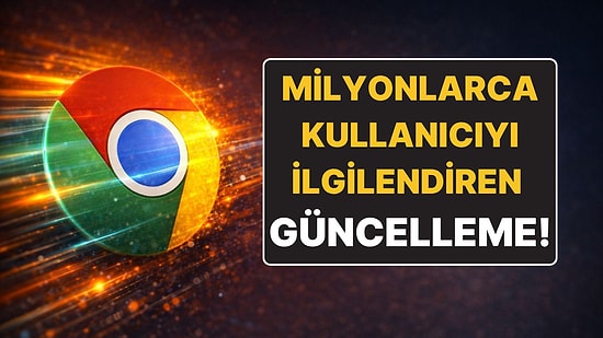Google Chrome Kullanan Herkesi İlgilendiren Güncelleme: Cihazınızı Rahatlatacak!