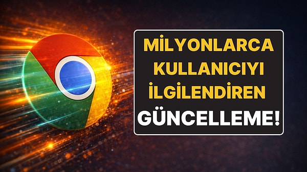Google Chrome Kullanan Herkesi İlgilendiren Güncelleme: Cihazınızı Rahatlatacak!
