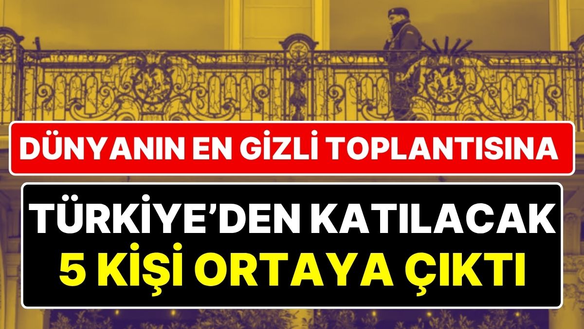 Gizli Zirvenin Katılımcıları İfşa Oldu: Dünyanın Kaderini Belirleyen Toplantıya Türkiye'den 5 Kişi Katılacak!