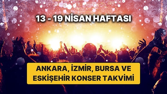Ankara, İzmir, Bursa ve Eskişehir'de Bu Haftanın En Güzel Konserleri: 13 – 19 Nisan Konser Takvimi