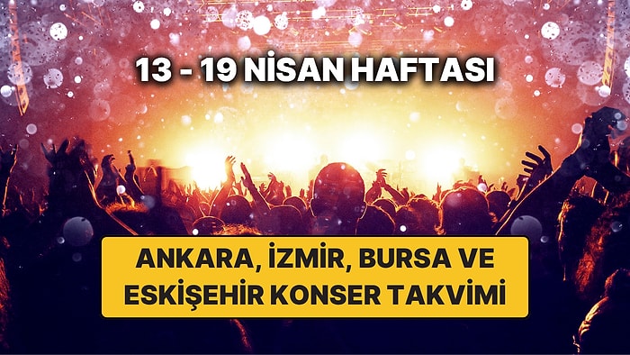 Ankara, İzmir, Bursa ve Eskişehir'de Bu Haftanın En Güzel Konserleri: 13 – 19 Nisan Konser Takvimi