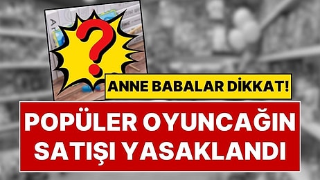 Popüler Çocuk Oyuncağına Satış Yasağı Getirildi: Kara Listeye Alınan Oyuncak Piyasadan Toplatılıyor