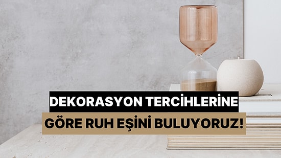 Dekorasyon Tercihlerine Göre Senin Ruh Eşini Buluyoruz!