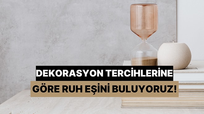 Dekorasyon Tercihlerine Göre Senin Ruh Eşini Buluyoruz!