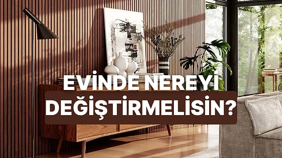 Evinde Neyin Değişmesine İhtiyacın Var?