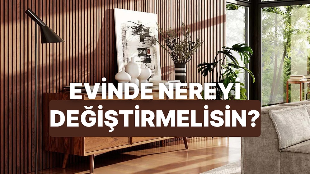 Evinde Neyin Değişmesine İhtiyacın Var?