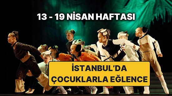 İstanbul'da Bu Hafta Çocuklar İçin En Eğlenceli Etkinlikler: 13 – 19 Nisan İstanbul Etkinlik Takvimi
