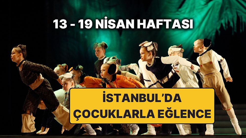 İstanbul'da Bu Hafta Çocuklar İçin En Eğlenceli Etkinlikler: 13 – 19 Nisan İstanbul Etkinlik Takvimi