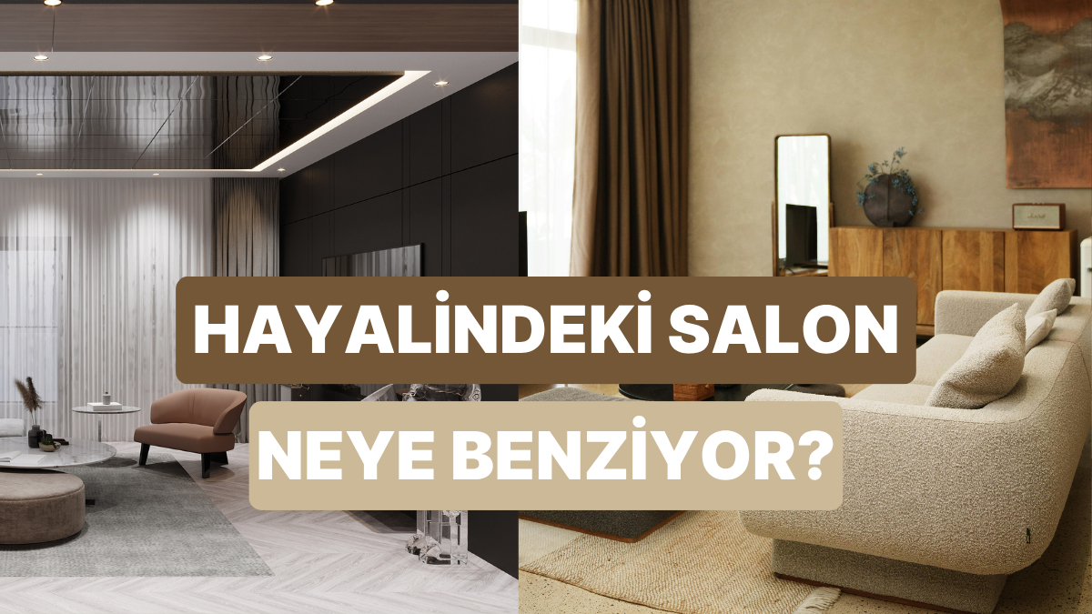 Sen Aslında Nasıl Bir Salon Hayal Ediyorsun?