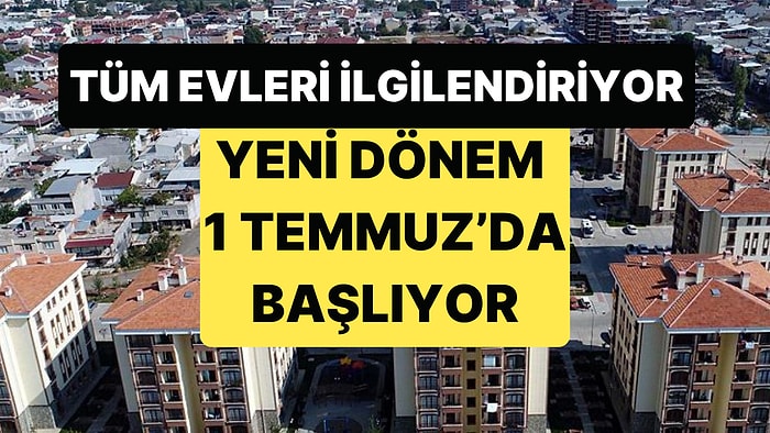Gayrimenkul Alım Satımında Yeni Dönem 1 Temmuz'da Başlıyor