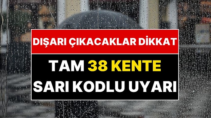 Plan Yapanlar Dikkat: Meteoroloji Tam 38 Kente Sarı Alarm Verdi