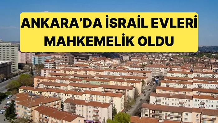 Ankara'daki İsrail Evleri Mahkemelik Oldu: Mahkeme, "Ankara'nın Simgesi Değil" Dedi